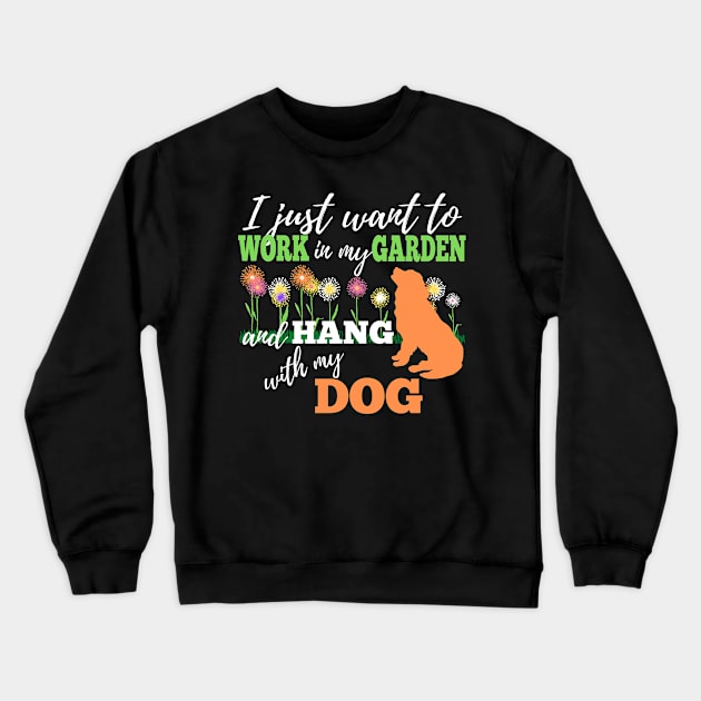 GARDENING QUOTE:  I JUST WANT TO WORK IN MY GARDEN AND HANG WITH MY DOG |Design For Dog Lovers Who Love To Garden Crewneck Sweatshirt by KathyNoNoise